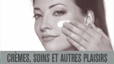 Crèmes, soins et autres plaisirs